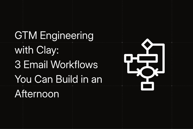 GTM Engineering with Clay: 3 Email Workflows You Can Build in an Afternoon