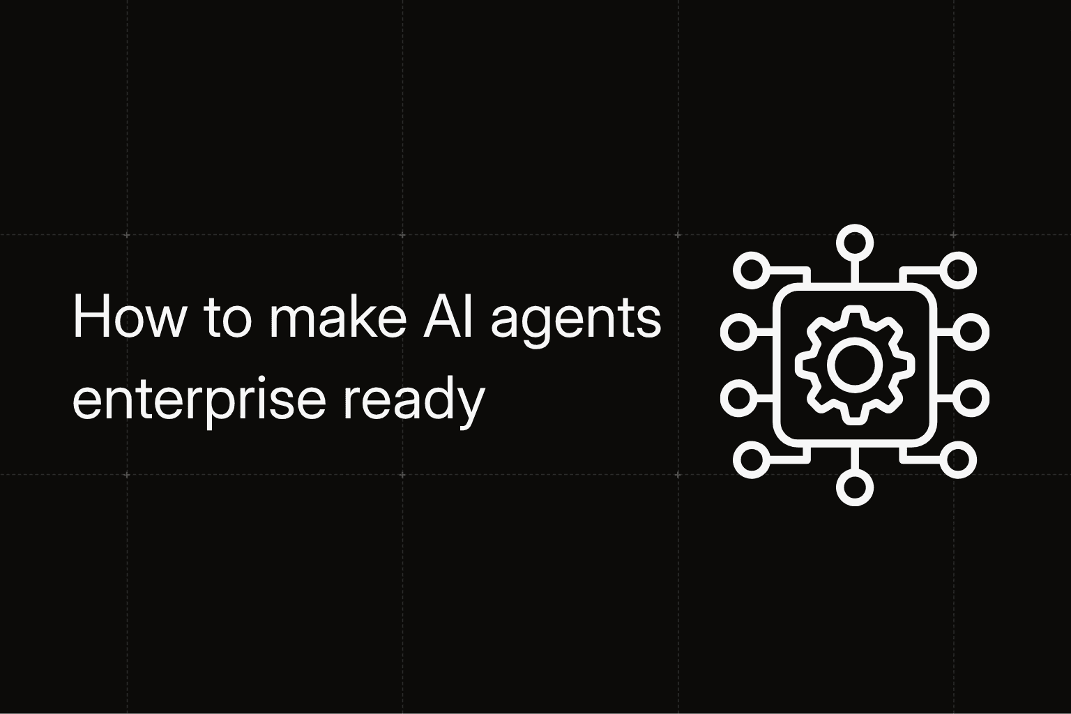 How to make AI agents enterprise ready: six controls buyers actually ask about