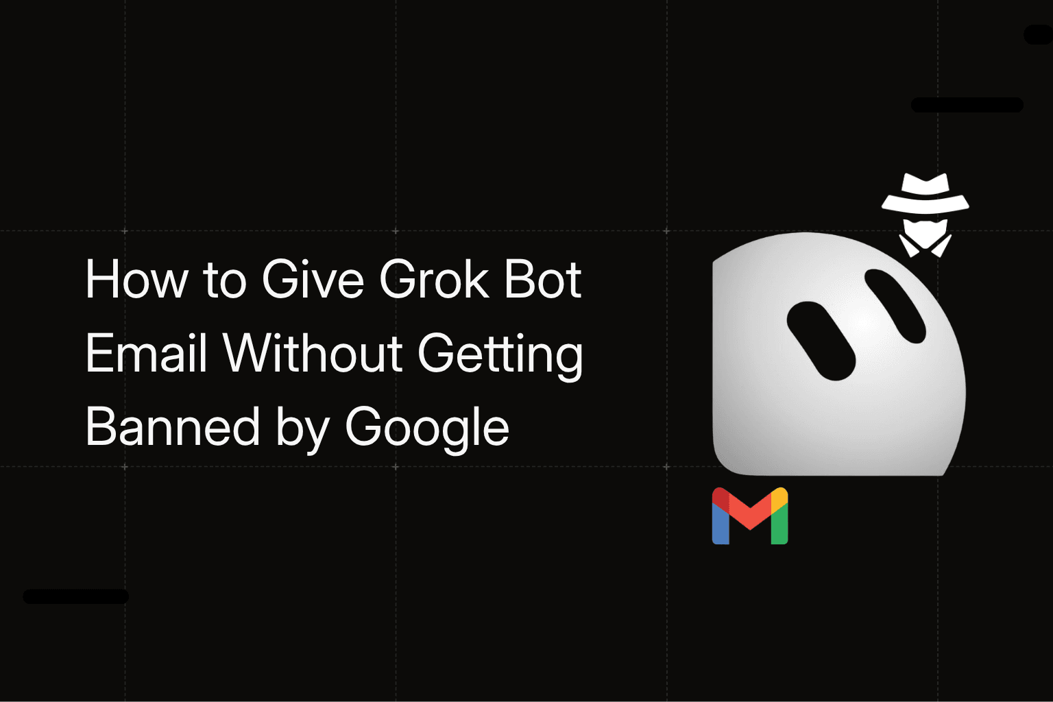 How to Give Grok Bot Email Without Getting Banned by Google